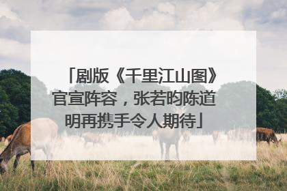 剧版《千里江山图》官宣阵容，张若昀陈道明再携手令人期待